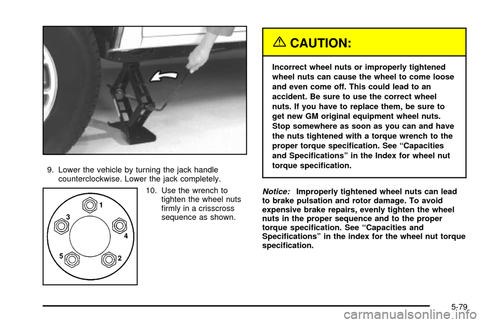 CHEVROLET S10 2003 2.G Owners Manual 9. Lower the vehicle by turning the jack handle
counterclockwise. Lower the jack completely.
10. Use the wrench to
tighten the wheel nuts
®rmly in a crisscross
sequence as shown.
{CAUTION:
Incorrect CHEVROLET S10 2003 2.G Owners Manual 9. Lower the vehicle by turning the jack handle
counterclockwise. Lower the jack completely.
10. Use the wrench to
tighten the wheel nuts
®rmly in a crisscross
sequence as shown.
{CAUTION:
Incorrect