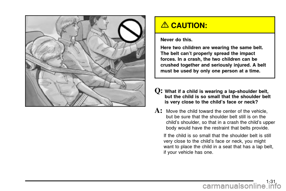 CHEVROLET S10 2003 2.G Owners Guide {CAUTION:
Never do this.
Here two children are wearing the same belt.
The belt cant properly spread the impact
forces. In a crash, the two children can be
crushed together and seriously injured. A be CHEVROLET S10 2003 2.G Owners Guide {CAUTION:
Never do this.
Here two children are wearing the same belt.
The belt cant properly spread the impact
forces. In a crash, the two children can be
crushed together and seriously injured. A be