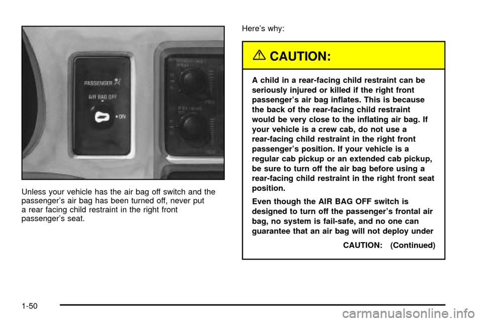 CHEVROLET S10 2003 2.G Workshop Manual Unless your vehicle has the air bag off switch and the
passengers air bag has been turned off, never put
a rear facing child restraint in the right front
passengers seat.Heres why:
{CAUTION:
A chil CHEVROLET S10 2003 2.G Workshop Manual Unless your vehicle has the air bag off switch and the
passengers air bag has been turned off, never put
a rear facing child restraint in the right front
passengers seat.Heres why:
{CAUTION:
A chil