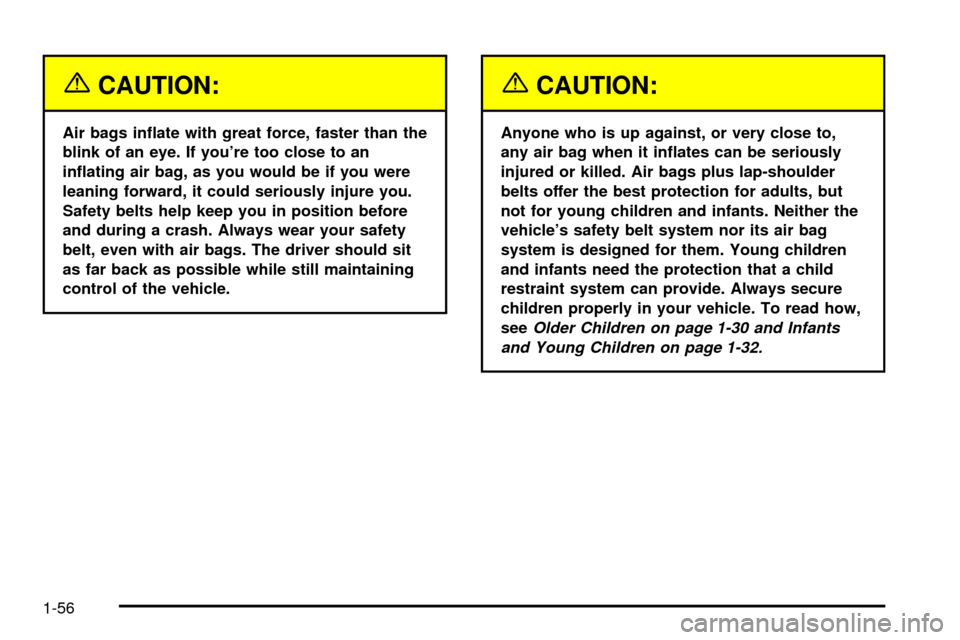 CHEVROLET S10 2003 2.G Repair Manual {CAUTION:
Air bags in¯ate with great force, faster than the
blink of an eye. If youre too close to an
in¯ating air bag, as you would be if you were
leaning forward, it could seriously injure you.
S CHEVROLET S10 2003 2.G Repair Manual {CAUTION:
Air bags in¯ate with great force, faster than the
blink of an eye. If youre too close to an
in¯ating air bag, as you would be if you were
leaning forward, it could seriously injure you.
S