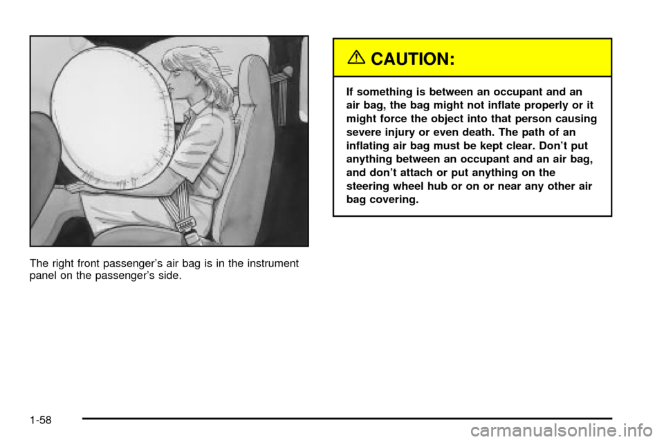 CHEVROLET S10 2003 2.G Repair Manual The right front passengers air bag is in the instrument
panel on the passengers side.
{CAUTION:
If something is between an occupant and an
air bag, the bag might not in¯ate properly or it
might for CHEVROLET S10 2003 2.G Repair Manual The right front passengers air bag is in the instrument
panel on the passengers side.
{CAUTION:
If something is between an occupant and an
air bag, the bag might not in¯ate properly or it
might for