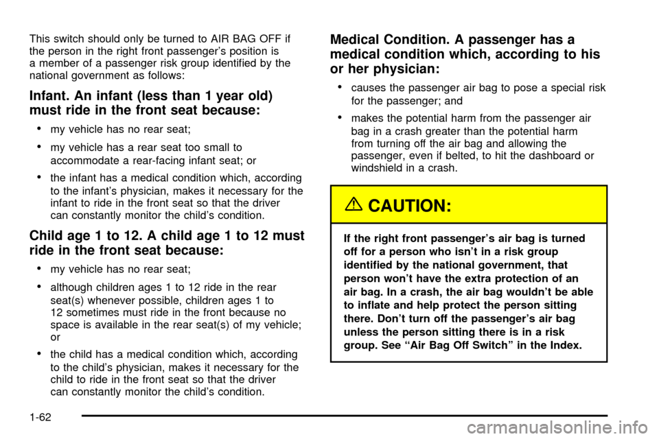 CHEVROLET S10 2003 2.G Repair Manual This switch should only be turned to AIR BAG OFF if
the person in the right front passengers position is
a member of a passenger risk group identi®ed by the
national government as follows:
Infant. A CHEVROLET S10 2003 2.G Repair Manual This switch should only be turned to AIR BAG OFF if
the person in the right front passengers position is
a member of a passenger risk group identi®ed by the
national government as follows:
Infant. A