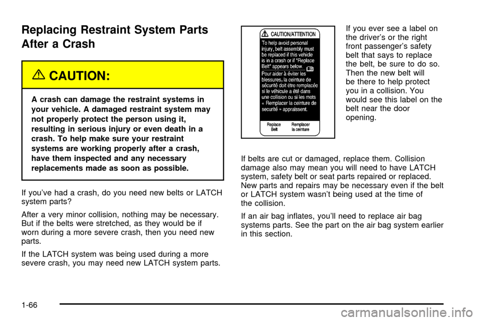 CHEVROLET S10 2003 2.G Manual PDF Replacing Restraint System Parts
After a Crash
{CAUTION:
A crash can damage the restraint systems in
your vehicle. A damaged restraint system may
not properly protect the person using it,
resulting in CHEVROLET S10 2003 2.G Manual PDF Replacing Restraint System Parts
After a Crash
{CAUTION:
A crash can damage the restraint systems in
your vehicle. A damaged restraint system may
not properly protect the person using it,
resulting in