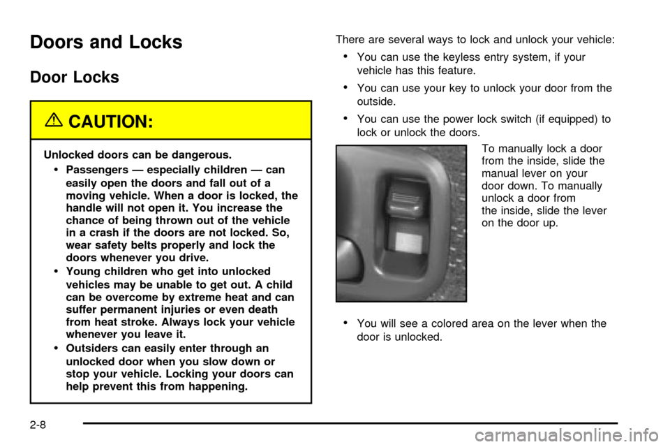 CHEVROLET S10 2003 2.G Manual PDF Doors and Locks
Door Locks
{CAUTION:
Unlocked doors can be dangerous.
·Passengers Ð especially children Ð can
easily open the doors and fall out of a
moving vehicle. When a door is locked, the
hand CHEVROLET S10 2003 2.G Manual PDF Doors and Locks
Door Locks
{CAUTION:
Unlocked doors can be dangerous.
·Passengers Ð especially children Ð can
easily open the doors and fall out of a
moving vehicle. When a door is locked, the
hand
