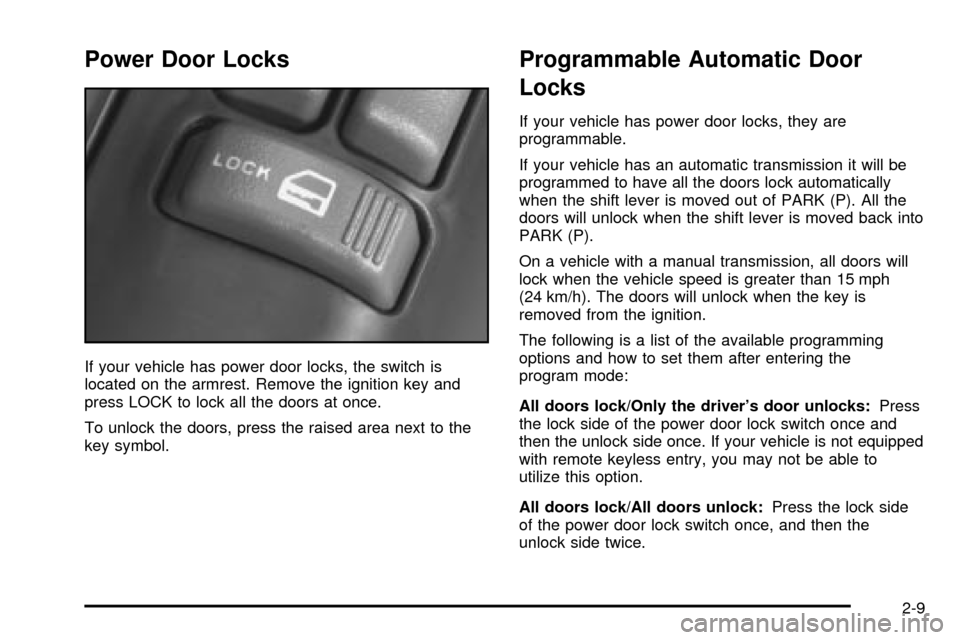 CHEVROLET S10 2003 2.G Manual Online Power Door Locks
If your vehicle has power door locks, the switch is
located on the armrest. Remove the ignition key and
press LOCK to lock all the doors at once.
To unlock the doors, press the raised CHEVROLET S10 2003 2.G Manual Online Power Door Locks
If your vehicle has power door locks, the switch is
located on the armrest. Remove the ignition key and
press LOCK to lock all the doors at once.
To unlock the doors, press the raised