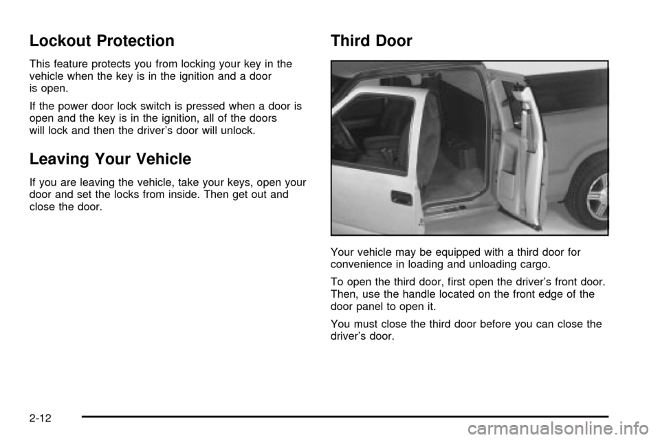 CHEVROLET S10 2003 2.G Manual Online Lockout Protection
This feature protects you from locking your key in the
vehicle when the key is in the ignition and a door
is open.
If the power door lock switch is pressed when a door is
open and t CHEVROLET S10 2003 2.G Manual Online Lockout Protection
This feature protects you from locking your key in the
vehicle when the key is in the ignition and a door
is open.
If the power door lock switch is pressed when a door is
open and t