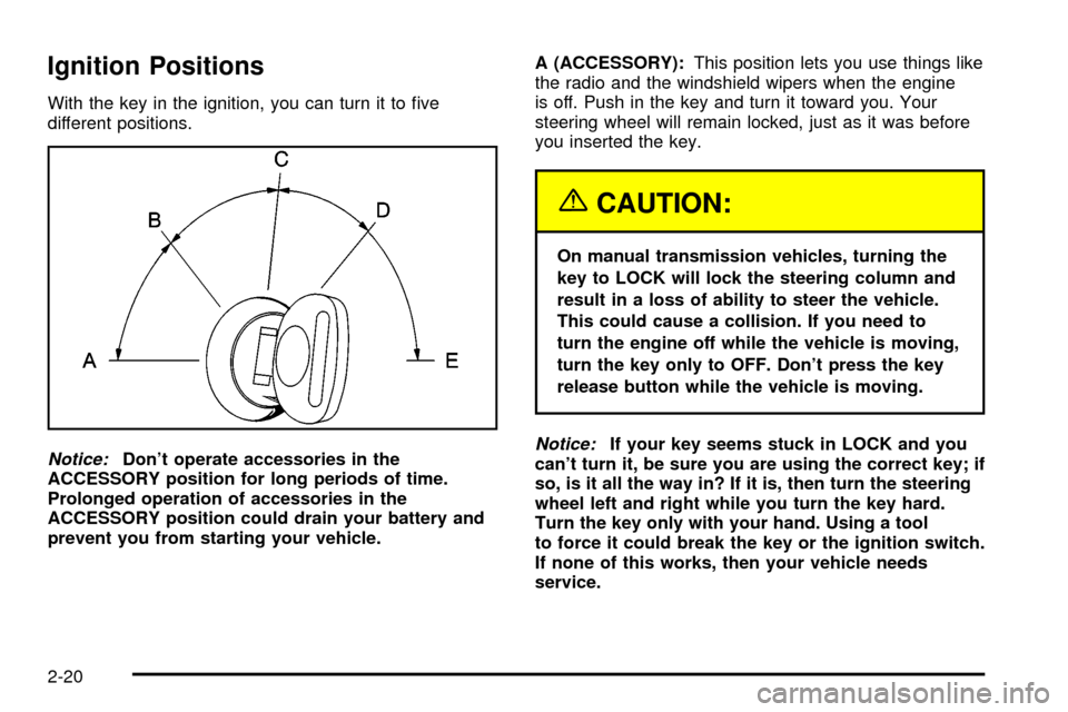 CHEVROLET S10 2003 2.G Owners Manual Ignition Positions
With the key in the ignition, you can turn it to ®ve
different positions.
Notice:Dont operate accessories in the
ACCESSORY position for long periods of time.
Prolonged operation o CHEVROLET S10 2003 2.G Owners Manual Ignition Positions
With the key in the ignition, you can turn it to ®ve
different positions.
Notice:Dont operate accessories in the
ACCESSORY position for long periods of time.
Prolonged operation o