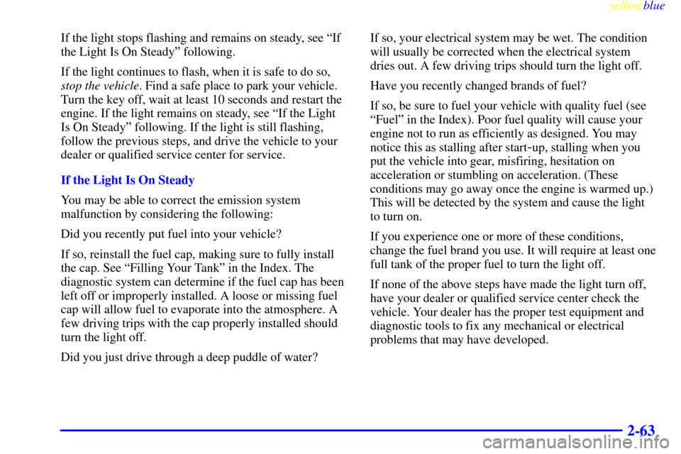 CHEVROLET S10 1999 2.G Owners Manual yellowblue     
2-63
If the light stops flashing and remains on steady, see ªIf
the Light Is On Steadyº following.
If the light continues to flash, when it is safe to do so,
stop the vehicle. Find a