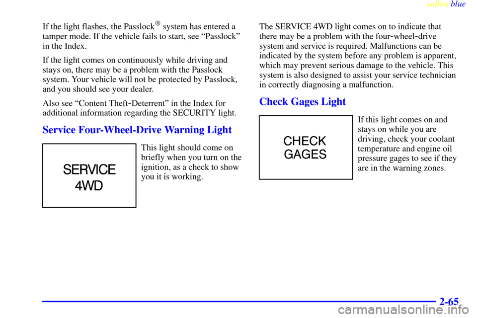CHEVROLET S10 1999 2.G Owners Manual yellowblue     
2-65
If the light flashes, the Passlock system has entered a
tamper mode. If the vehicle fails to start, see ªPasslockº
in the Index.
If the light comes on continuously while drivin