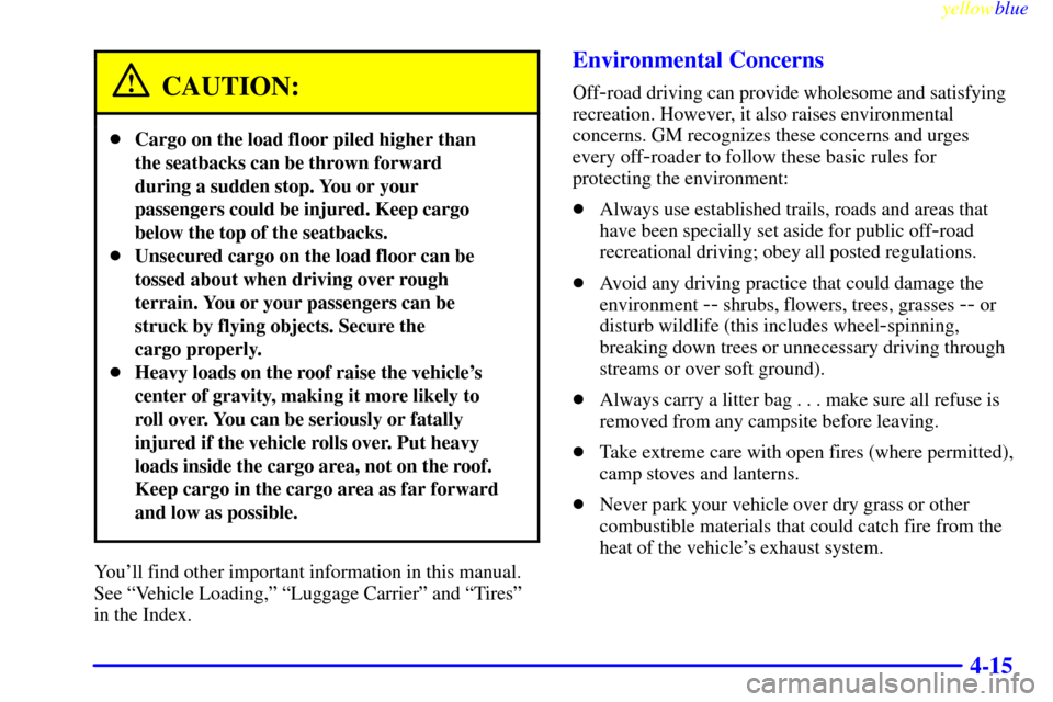 CHEVROLET S10 1999 2.G Owners Manual yellowblue     
4-15
CAUTION:
Cargo on the load floor piled higher than
the seatbacks can be thrown forward
during a sudden stop. You or your
passengers could be injured. Keep cargo
below the top of 