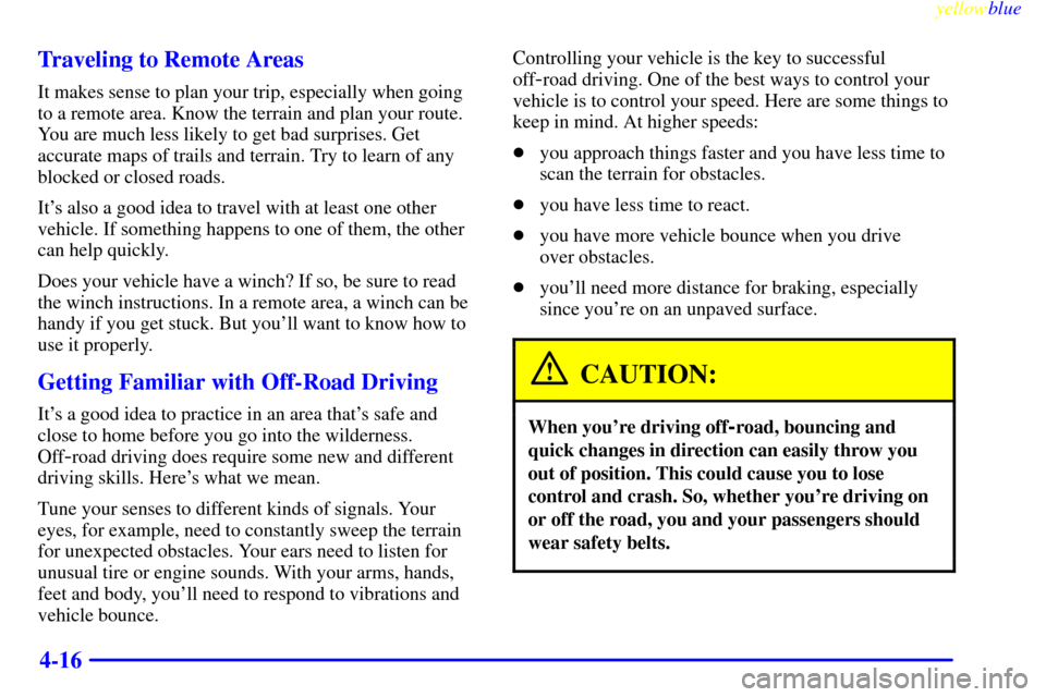 CHEVROLET S10 1999 2.G Owners Manual yellowblue     
4-16 Traveling to Remote Areas
It makes sense to plan your trip, especially when going
to a remote area. Know the terrain and plan your route.
You are much less likely to get bad surpr