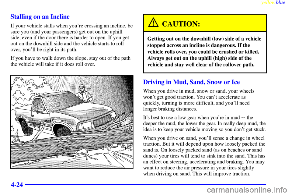 CHEVROLET S10 1999 2.G Owners Manual yellowblue     
4-24 Stalling on an Incline
If your vehicle stalls when youre crossing an incline, be
sure you (and your passengers) get out on the uphill
side, even if the door there is harder to op