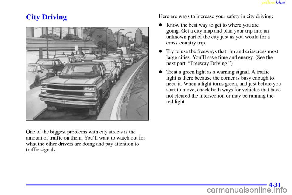 CHEVROLET S10 1999 2.G Owners Manual yellowblue     
4-31
City Driving
One of the biggest problems with city streets is the
amount of traffic on them. Youll want to watch out for
what the other drivers are doing and pay attention to
tra