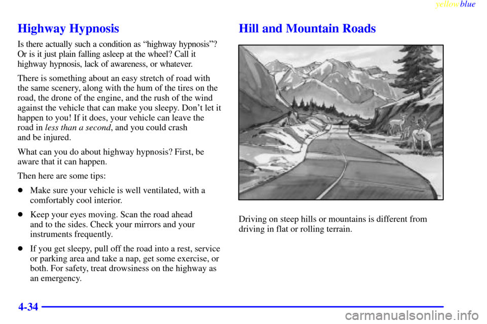 CHEVROLET S10 1999 2.G Service Manual yellowblue     
4-34
Highway Hypnosis
Is there actually such a condition as ªhighway hypnosisº?
Or is it just plain falling asleep at the wheel? Call it
highway hypnosis, lack of awareness, or whate