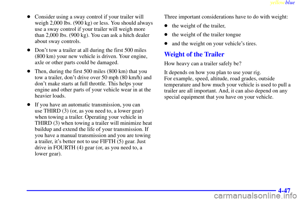 CHEVROLET S10 1999 2.G Owners Manual yellowblue     
4-47
Consider using a sway control if your trailer will
weigh 2,000 lbs. (900 kg) or less. You should always
use a sway control if your trailer will weigh more
than 2,000 lbs. (900 kg