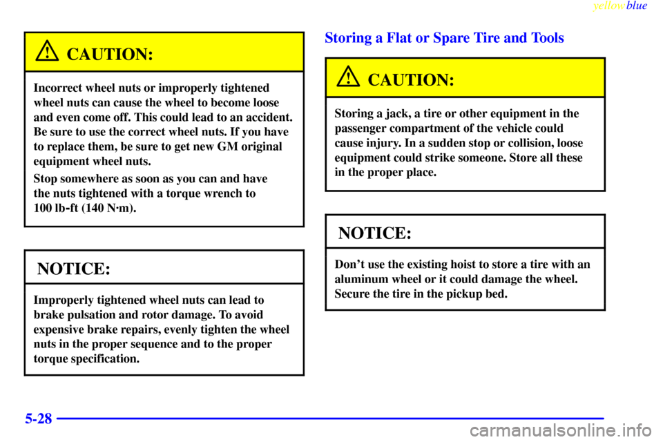 CHEVROLET S10 1999 2.G Owners Manual yellowblue     
5-28
CAUTION:
Incorrect wheel nuts or improperly tightened
wheel nuts can cause the wheel to become loose
and even come off. This could lead to an accident.
Be sure to use the correct 
