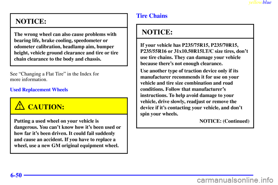 CHEVROLET S10 1999 2.G Owners Manual yellowblue     
6-50
NOTICE:
The wrong wheel can also cause problems with
bearing life, brake cooling, speedometer or
odometer calibration, headlamp aim, bumper
height, vehicle ground clearance and ti