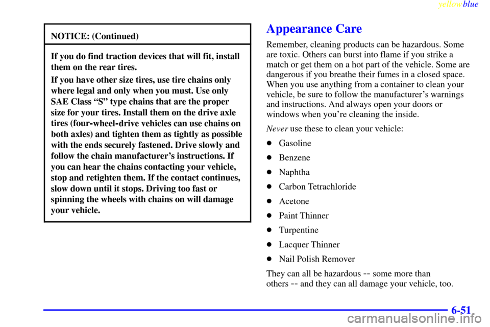 CHEVROLET S10 1999 2.G Owners Manual yellowblue     
6-51
NOTICE: (Continued)
If you do find traction devices that will fit, install
them on the rear tires.
If you have other size tires, use tire chains only
where legal and only when you