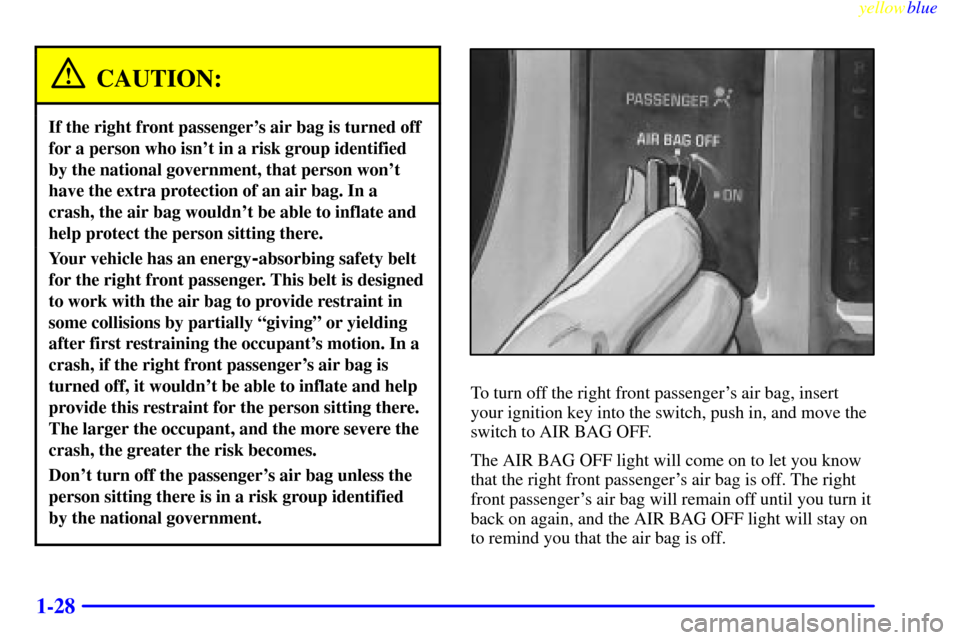 CHEVROLET S10 1999 2.G Owners Guide yellowblue     
1-28
CAUTION:
If the right front passengers air bag is turned off
for a person who isnt in a risk group identified
by the national government, that person wont
have the extra protec