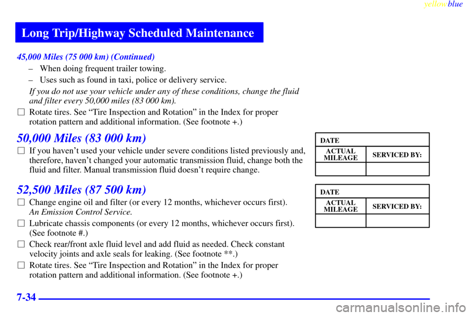 CHEVROLET S10 1999 2.G Owners Manual Long Trip/Highway Scheduled Maintenance
yellowblue     
7-34
45,000 Miles (75 000 km) (Continued)
± When doing frequent trailer towing.
± Uses such as found in taxi, police or delivery service.
If y