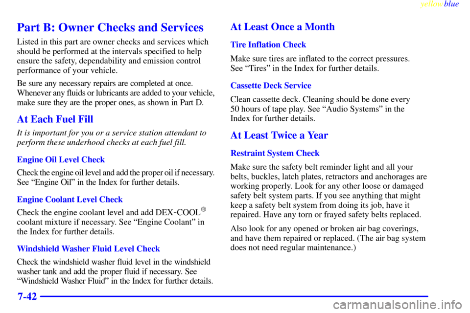 CHEVROLET S10 1999 2.G Owners Manual yellowblue     
7-42
Part B: Owner Checks and Services
Listed in this part are owner checks and services which
should be performed at the intervals specified to help
ensure the safety, dependability a