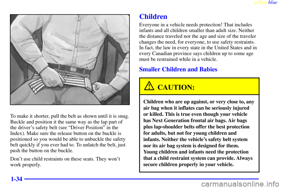 CHEVROLET S10 1999 2.G Owners Guide yellowblue     
1-34
To make it shorter, pull the belt as shown until it is snug.
Buckle and position it the same way as the lap part of
the drivers safety belt (see ªDriver Positionº in the
Index)