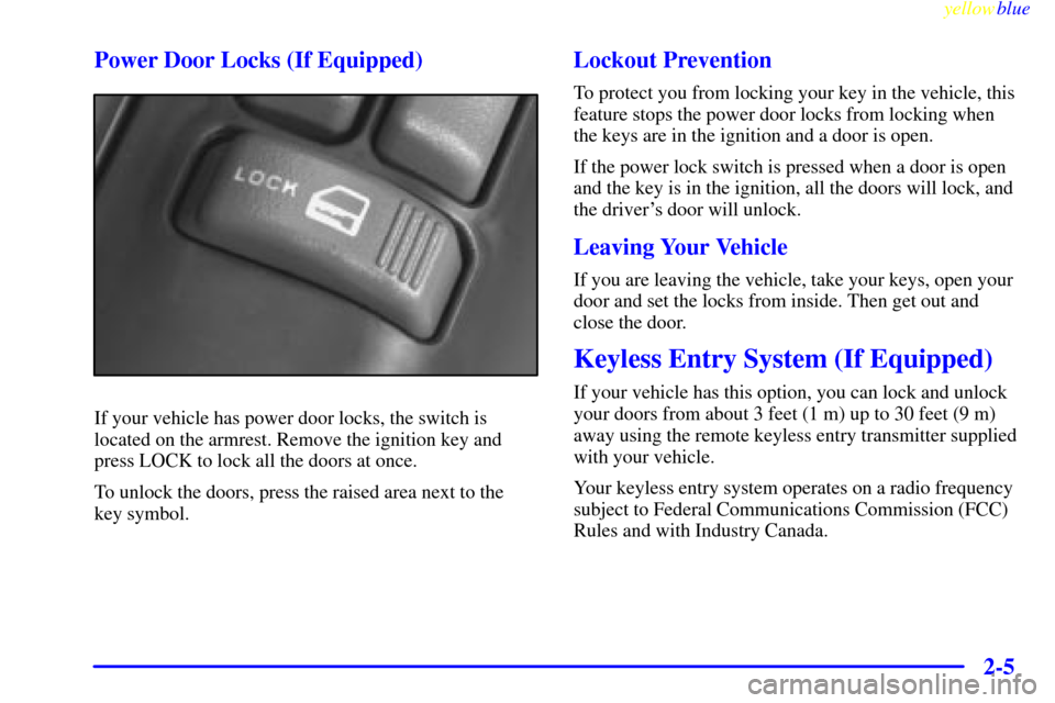 CHEVROLET S10 1999 2.G Repair Manual yellowblue     
2-5 Power Door Locks (If Equipped)
If your vehicle has power door locks, the switch is
located on the armrest. Remove the ignition key and
press LOCK to lock all the doors at once.
To 