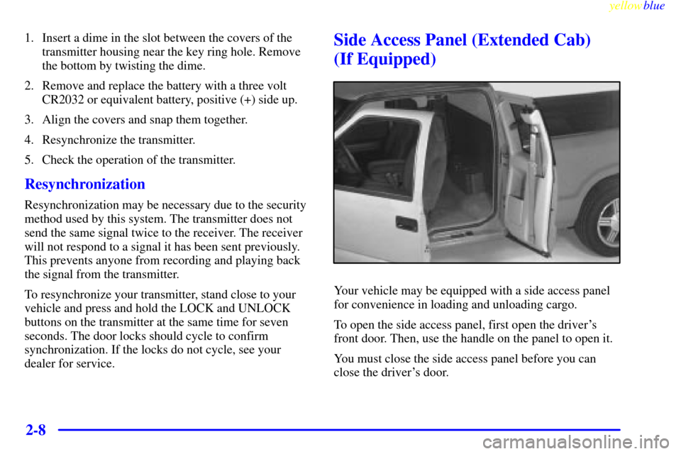 CHEVROLET S10 1999 2.G Repair Manual yellowblue     
2-8
1. Insert a dime in the slot between the covers of the
transmitter housing near the key ring hole. Remove
the bottom by twisting the dime.
2. Remove and replace the battery with a 