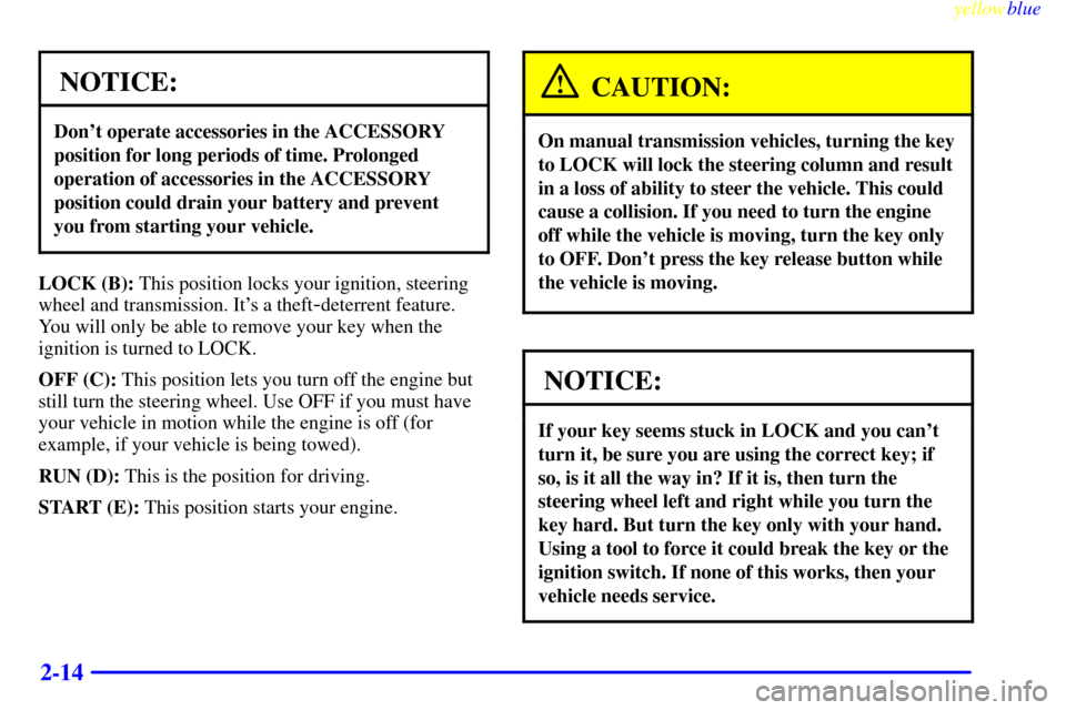 CHEVROLET S10 1999 2.G Owners Manual yellowblue     
2-14
NOTICE:
Dont operate accessories in the ACCESSORY
position for long periods of time. Prolonged
operation of accessories in the ACCESSORY
position could drain your battery and pre