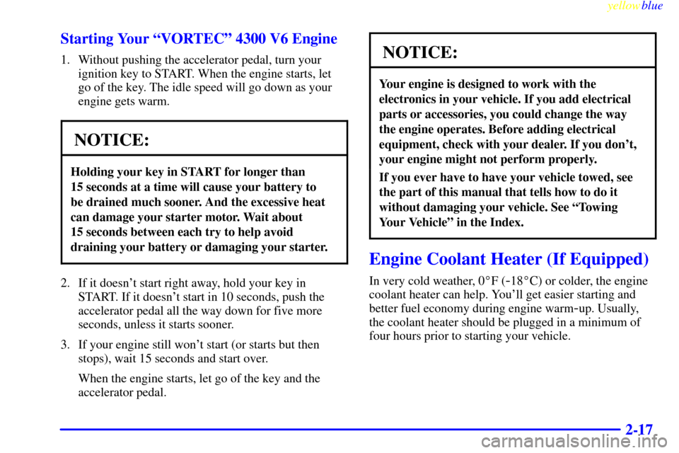 CHEVROLET S10 1999 2.G Manual PDF yellowblue
2-17 Starting Your ªVORTECº 4300 V6 Engine
1. Without pushing the accelerator pedal, turn your
ignition key to START. When the engine starts, let
go of the key. The idle speed will g CHEVROLET S10 1999 2.G Manual PDF yellowblue
2-17 Starting Your ªVORTECº 4300 V6 Engine
1. Without pushing the accelerator pedal, turn your
ignition key to START. When the engine starts, let
go of the key. The idle speed will g