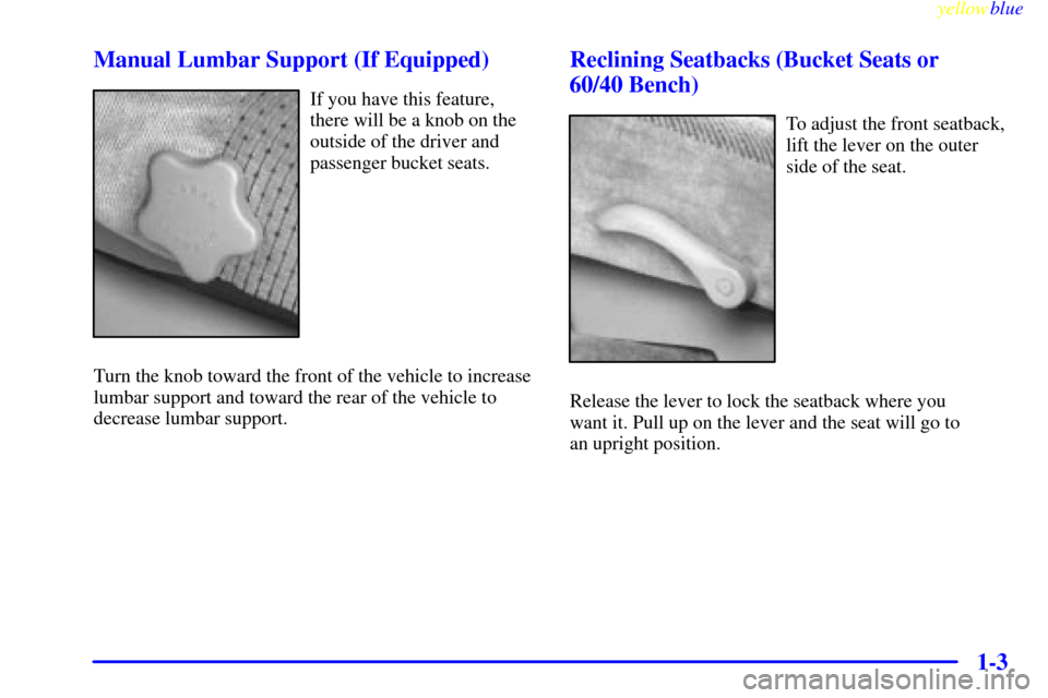 CHEVROLET S10 1999 2.G Owners Manual yellowblue     
1-3 Manual Lumbar Support (If Equipped)
If you have this feature,
there will be a knob on the
outside of the driver and
passenger bucket seats.
Turn the knob toward the front of the ve