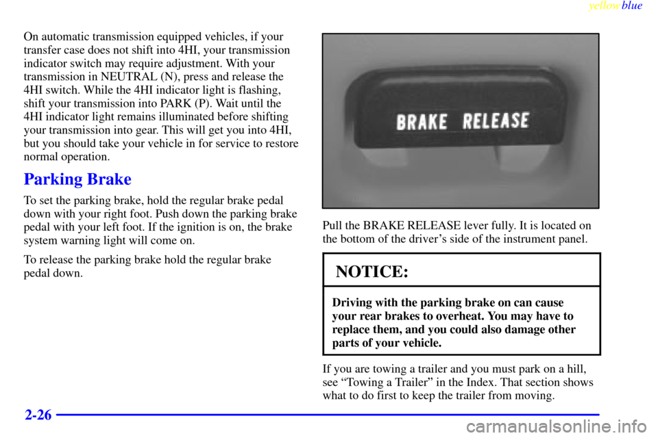 CHEVROLET S10 1999 2.G Owners Manual yellowblue     
2-26
On automatic transmission equipped vehicles, if your
transfer case does not shift into 4HI, your transmission
indicator switch may require adjustment. With your
transmission in NE