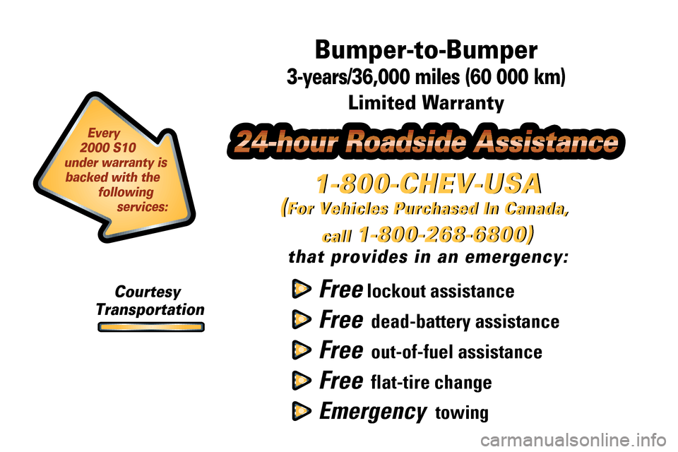 CHEVROLET S10 2000 2.G Owners Manual (For Vehicles Purchased In Canada, 
call 
1-800-268-6800)
that provides in an emergency:
(For Vehicles Purchased In Canada, 
call 
1-800-268-6800)
1-800-CHEV-USA
Free lockout assistance
Free  dead-bat