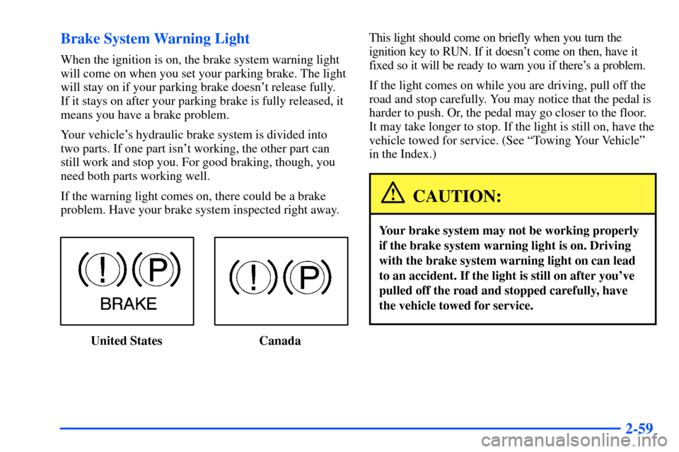 CHEVROLET S10 2000 2.G Owners Manual 2-59 Brake System Warning Light
When the ignition is on, the brake system warning light
will come on when you set your parking brake. The light
will stay on if your parking brake doesnt release fully