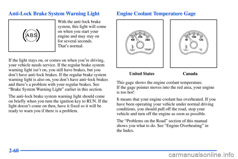 CHEVROLET S10 2000 2.G Owners Manual 2-60 Anti-Lock Brake System Warning Light
With the anti-lock brake
system, this light will come
on when you start your
engine and may stay on 
for several seconds. 
Thats normal.
If the light stays o