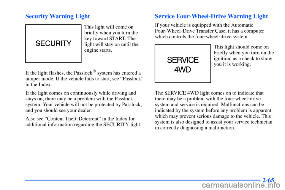 CHEVROLET S10 2000 2.G Owners Manual 2-65 Security Warning Light
This light will come on
briefly when you turn the
key toward START. The
light will stay on until the
engine starts.
If the light flashes, the Passlock
 system has entered 