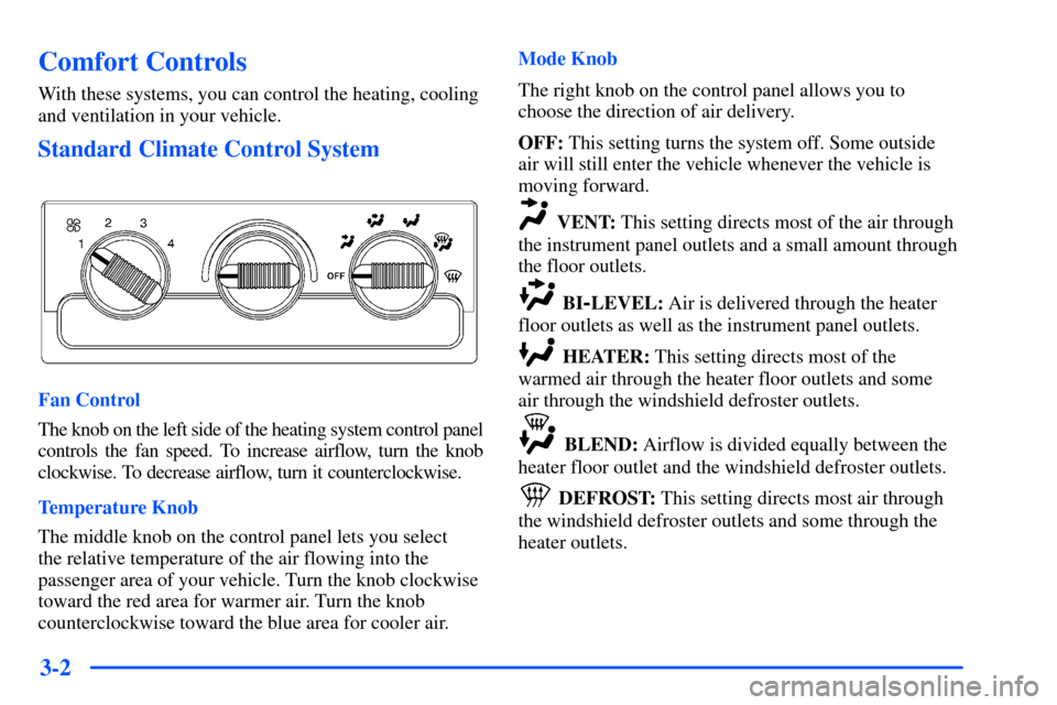 CHEVROLET S10 2000 2.G Owners Manual 3-2
Comfort Controls
With these systems, you can control the heating, cooling
and ventilation in your vehicle.
Standard Climate Control System
Fan Control
The knob on the left side of the heating syst
