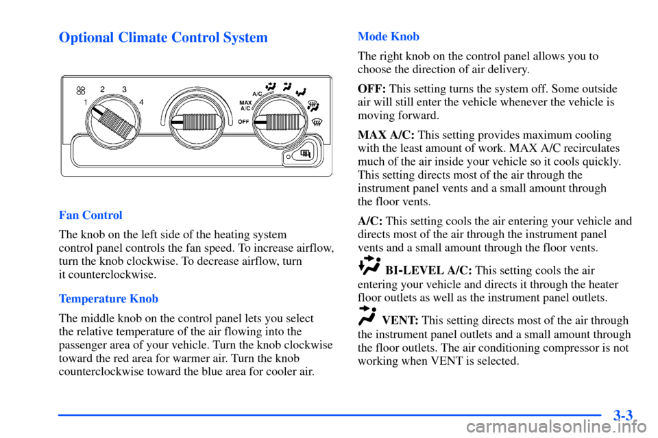 CHEVROLET S10 2000 2.G Owners Manual 3-3 Optional Climate Control System
Fan Control
The knob on the left side of the heating system 
control panel controls the fan speed. To increase airflow,
turn the knob clockwise. To decrease airflow