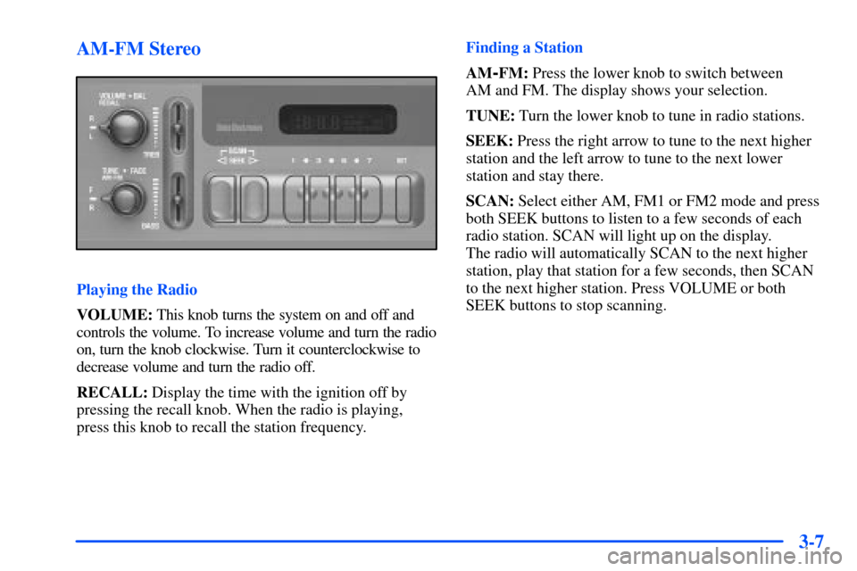 CHEVROLET S10 2000 2.G Owners Manual 3-7 AM-FM Stereo
Playing the Radio
VOLUME: This knob turns the system on and off and
controls the volume. To increase volume and turn the radio
on, turn the knob clockwise. Turn it counterclockwise to