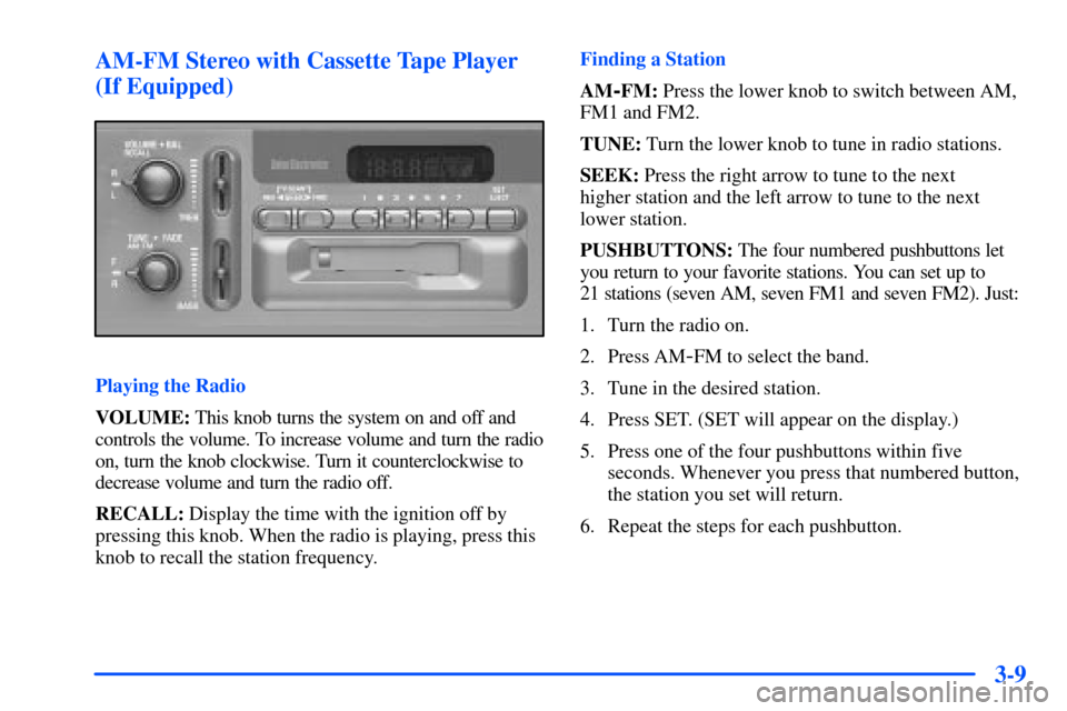CHEVROLET S10 2000 2.G Owners Manual 3-9 AM-FM Stereo with Cassette Tape Player
(If Equipped)
Playing the Radio
VOLUME: This knob turns the system on and off and
controls the volume. To increase volume and turn the radio
on, turn the kno