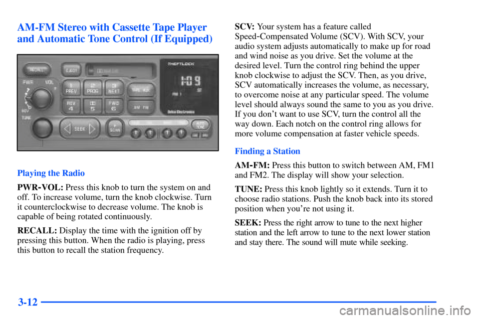 CHEVROLET S10 2000 2.G Owners Manual 3-12 AM-FM Stereo with Cassette Tape Player
and Automatic Tone Control (If Equipped)
Playing the Radio
PWR
-VOL: Press this knob to turn the system on and
off. To increase volume, turn the knob clockw