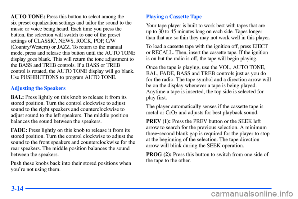 CHEVROLET S10 2000 2.G Owners Manual 3-14
AUTO TONE: Press this button to select among the
six preset equalization settings and tailor the sound to the
music or voice being heard. Each time you press the
button, the selection will switc CHEVROLET S10 2000 2.G Owners Manual 3-14
AUTO TONE: Press this button to select among the
six preset equalization settings and tailor the sound to the
music or voice being heard. Each time you press the
button, the selection will switc