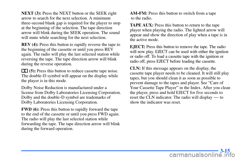 CHEVROLET S10 2000 2.G Owners Manual 3-15
NEXT (3): Press the NEXT button or the SEEK right
arrow to search for the next selection. A minimum
three
-second blank gap is required for the player to stop
at the beginning of the selection. T CHEVROLET S10 2000 2.G Owners Manual 3-15
NEXT (3): Press the NEXT button or the SEEK right
arrow to search for the next selection. A minimum
three
-second blank gap is required for the player to stop
at the beginning of the selection. T