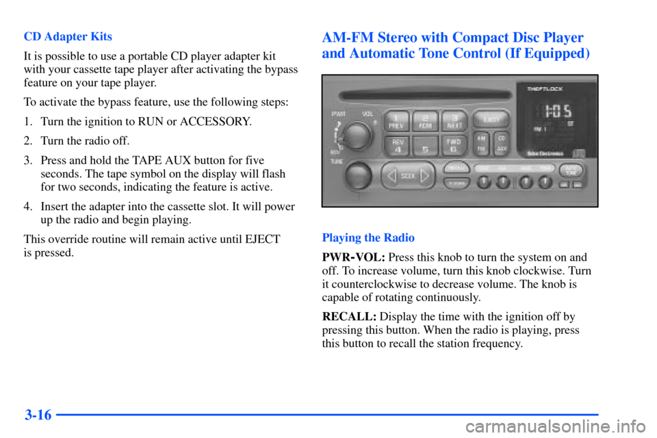 CHEVROLET S10 2000 2.G Owners Manual 3-16
CD Adapter Kits
It is possible to use a portable CD player adapter kit
with your cassette tape player after activating the bypass
feature on your tape player.
To activate the bypass feature, use CHEVROLET S10 2000 2.G Owners Manual 3-16
CD Adapter Kits
It is possible to use a portable CD player adapter kit
with your cassette tape player after activating the bypass
feature on your tape player.
To activate the bypass feature, use