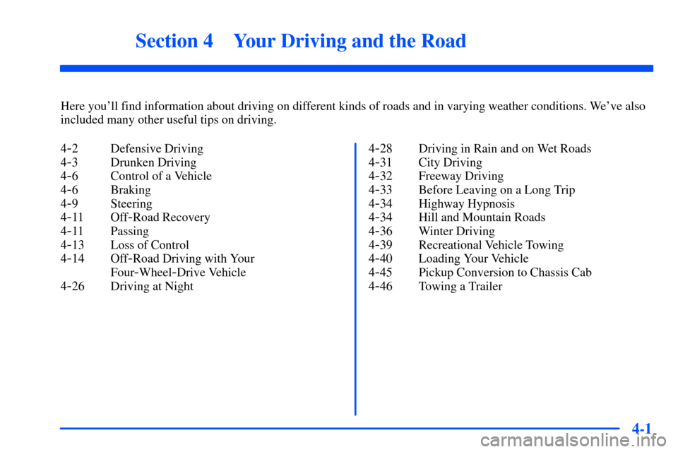 CHEVROLET S10 2000 2.G Owners Manual 4-
4-1
Section 4 Your Driving and the Road
Here youll find information about driving on different kinds of roads and in varying weather conditions. Weve also
included many other useful tips on drivi