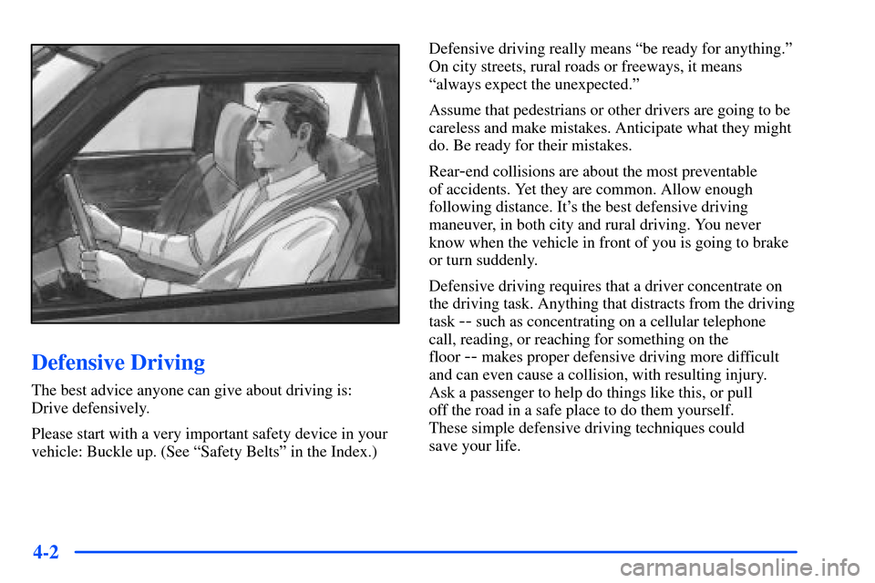 CHEVROLET S10 2000 2.G Owners Manual 4-2
Defensive Driving
The best advice anyone can give about driving is: 
Drive defensively.
Please start with a very important safety device in your
vehicle: Buckle up. (See ªSafety Beltsº in the In