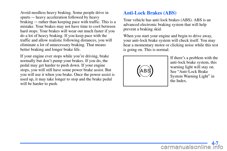 CHEVROLET S10 2000 2.G Owners Manual 4-7
Avoid needless heavy braking. Some people drive in
spurts 
-- heavy acceleration followed by heavy 
braking 
-- rather than keeping pace with traffic. This is a
mistake. Your brakes may not have t