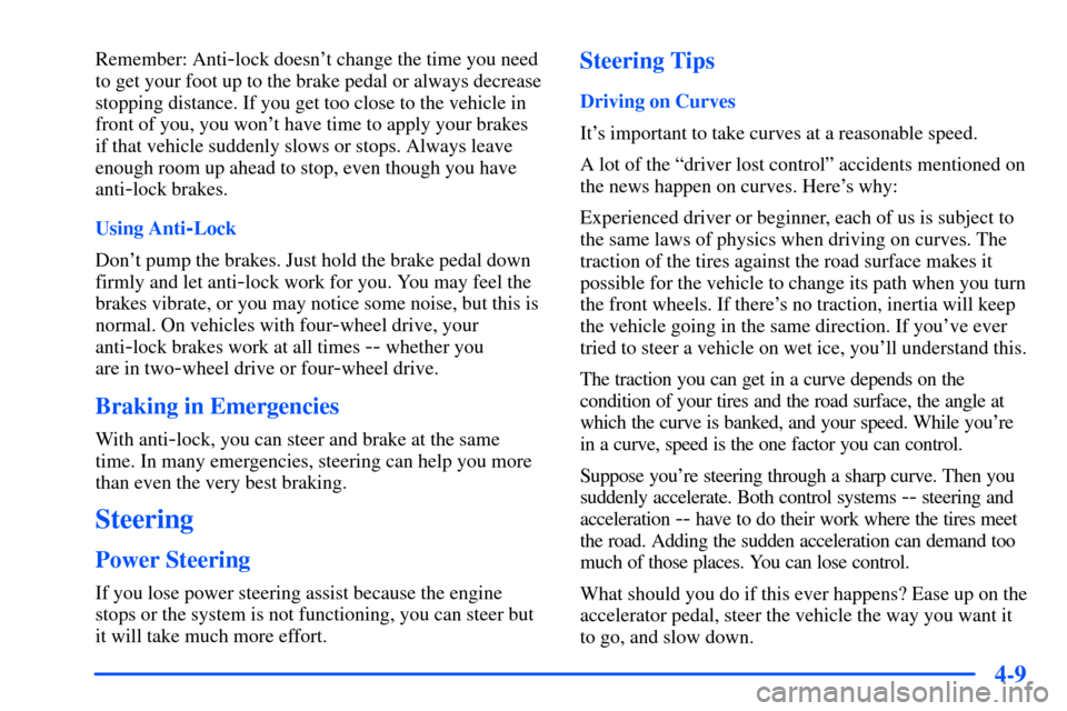 CHEVROLET S10 2000 2.G Owners Manual 4-9
Remember: Anti-lock doesnt change the time you need
to get your foot up to the brake pedal or always decrease
stopping distance. If you get too close to the vehicle in
front of you, you wont hav