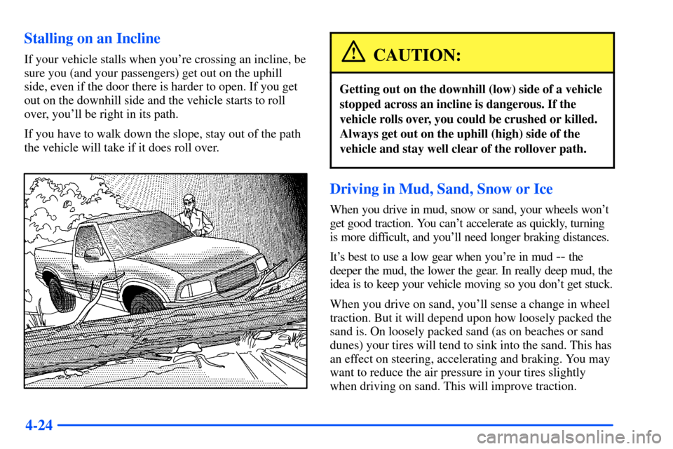 CHEVROLET S10 2000 2.G Owners Manual 4-24 Stalling on an Incline
If your vehicle stalls when youre crossing an incline, be
sure you (and your passengers) get out on the uphill
side, even if the door there is harder to open. If you get
o