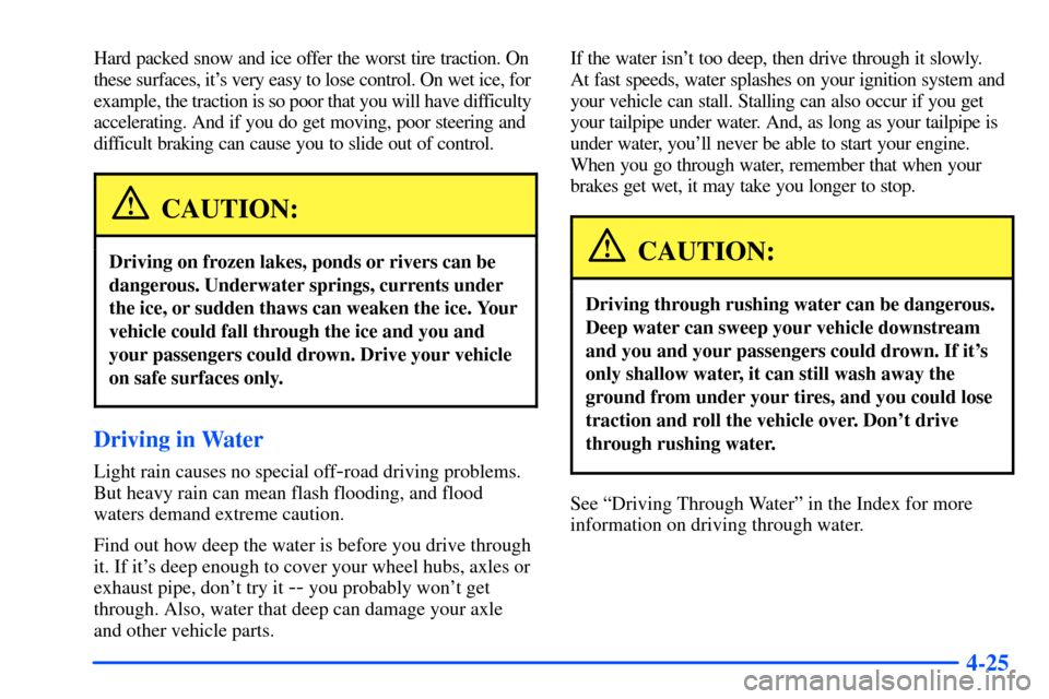 CHEVROLET S10 2000 2.G Owners Manual 4-25
Hard packed snow and ice offer the worst tire traction. On 
these surfaces, its very easy to lose control. On wet ice, for 
example, the traction is so poor that you will have difficulty 
accele